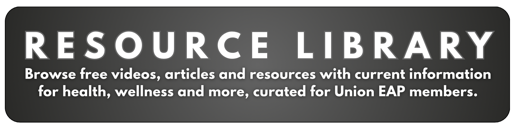 RESOURCE LIBRARY - Browse videos, articles and books with current information and relevant data for health, wellness and more, curated for Union EAP members. RESOURCE LIBRARY - Browse videos, articles and books with current information and relevant data for health, wellness and more, curated for Union EAP members.