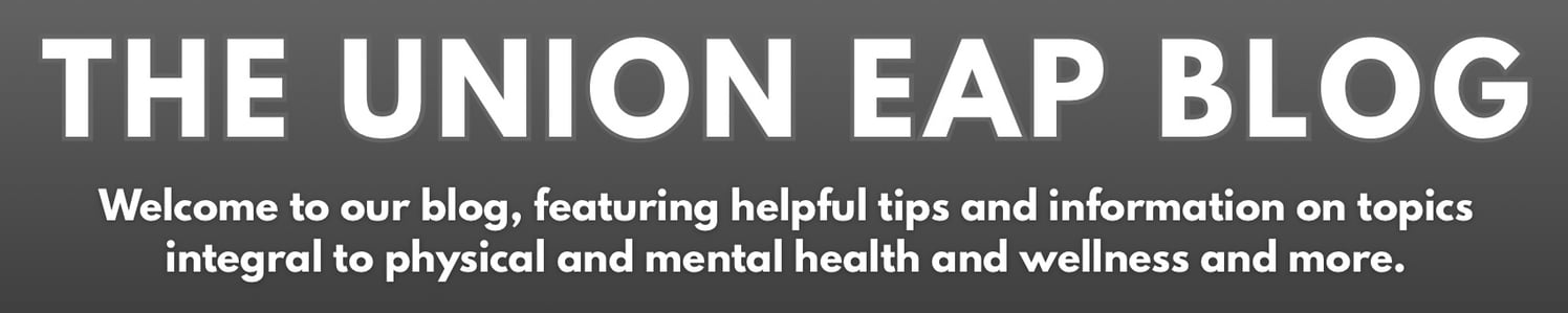 The Union EAP Blog - Welcome to our blog, where experts share helpful tips and information on topics integral to health and wellness.